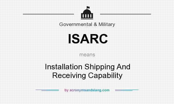 What does ISARC mean? It stands for Installation Shipping And Receiving Capability