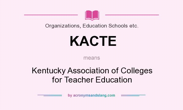 What does KACTE mean? It stands for Kentucky Association of Colleges for Teacher Education