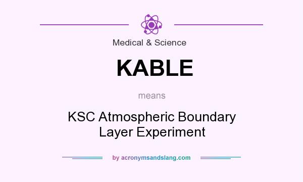 What does KABLE mean? It stands for KSC Atmospheric Boundary Layer Experiment