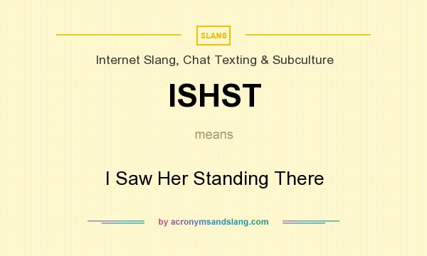 What does ISHST mean? It stands for I Saw Her Standing There