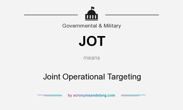 What does JOT mean? It stands for Joint Operational Targeting