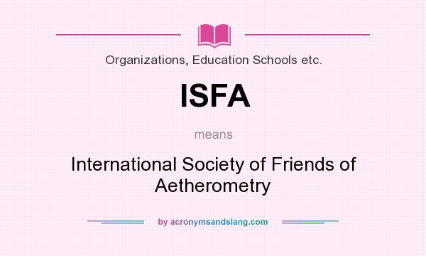 What does ISFA mean? It stands for International Society of Friends of Aetherometry