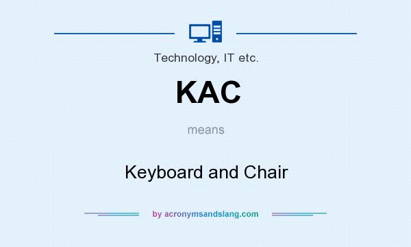 What does KAC mean? It stands for Keyboard and Chair
