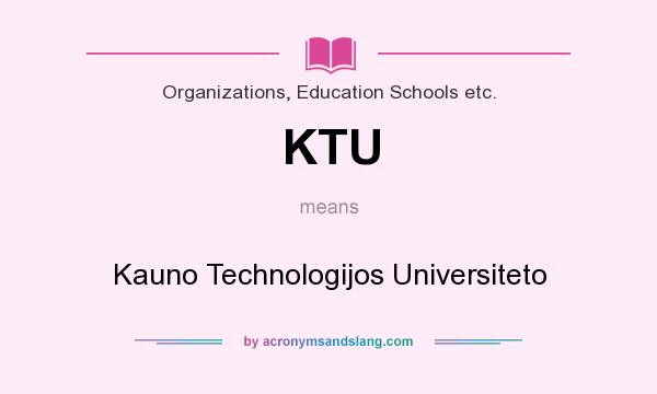 What does KTU mean? It stands for Kauno Technologijos Universiteto