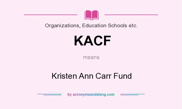 What does KACF mean? It stands for Kristen Ann Carr Fund