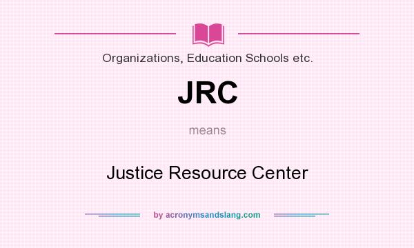What does JRC mean? It stands for Justice Resource Center
