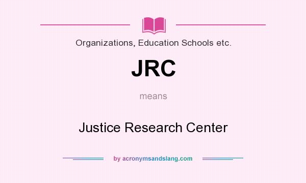 What does JRC mean? It stands for Justice Research Center