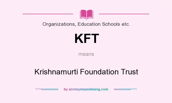 What does KFT mean? It stands for Krishnamurti Foundation Trust