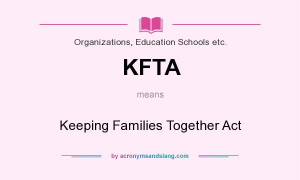 What does KFTA mean? It stands for Keeping Families Together Act