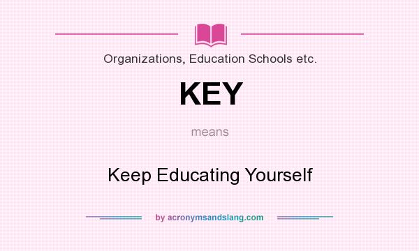What does KEY mean? It stands for Keep Educating Yourself