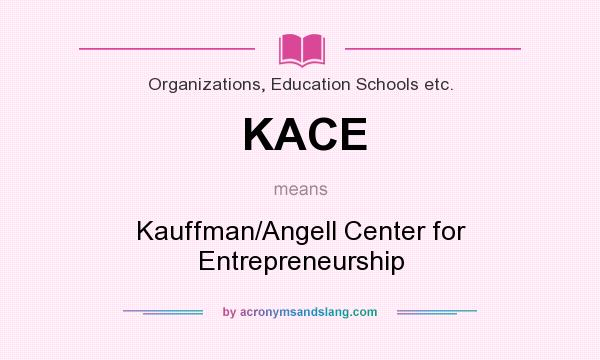 What does KACE mean? It stands for Kauffman/Angell Center for Entrepreneurship