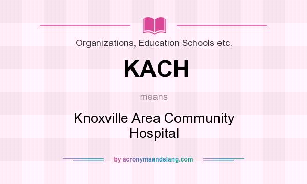 What does KACH mean? It stands for Knoxville Area Community Hospital