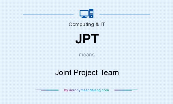 What does JPT mean? It stands for Joint Project Team