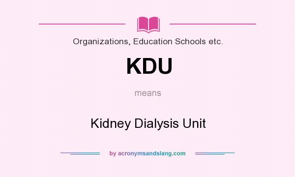 What does KDU mean? It stands for Kidney Dialysis Unit