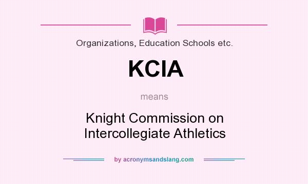 What does KCIA mean? It stands for Knight Commission on Intercollegiate Athletics