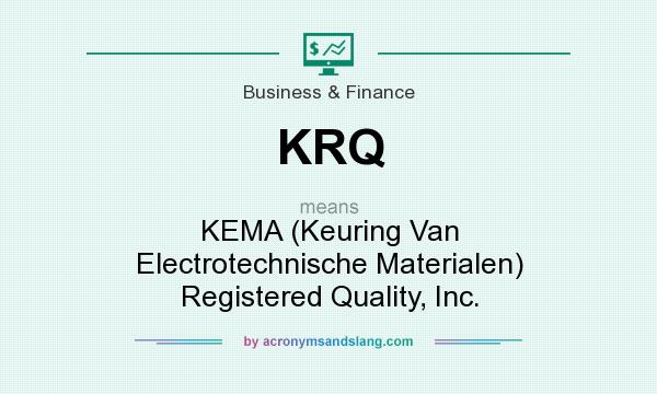 What does KRQ mean? It stands for KEMA (Keuring Van Electrotechnische Materialen) Registered Quality, Inc.