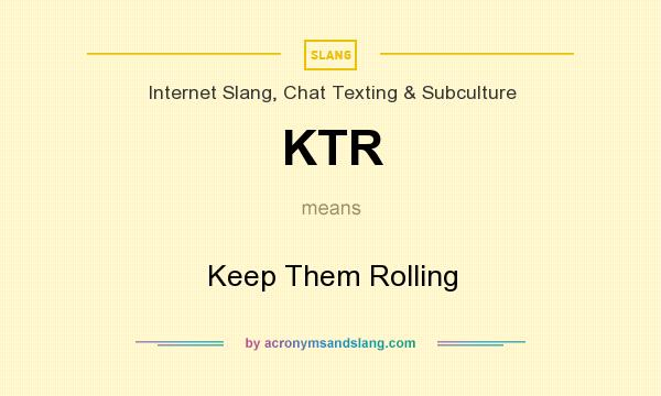 What does KTR mean? It stands for Keep Them Rolling