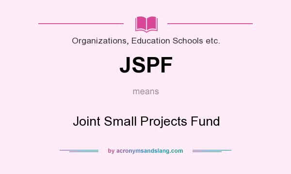 What does JSPF mean? It stands for Joint Small Projects Fund