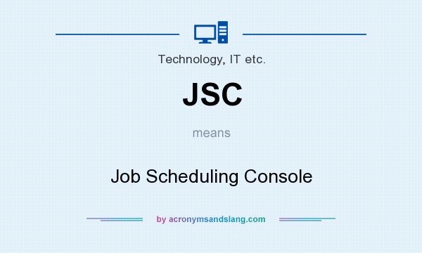 What does JSC mean? It stands for Job Scheduling Console