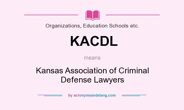 What does KACDL mean? It stands for Kansas Association of Criminal Defense Lawyers