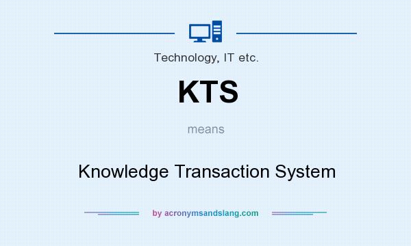 What does KTS mean? It stands for Knowledge Transaction System
