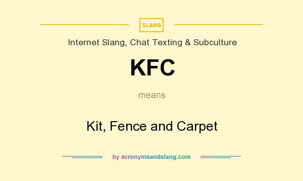 What does KFC mean? It stands for Kit, Fence and Carpet