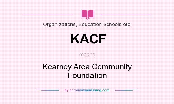 What does KACF mean? It stands for Kearney Area Community Foundation
