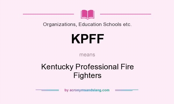What does KPFF mean? It stands for Kentucky Professional Fire Fighters