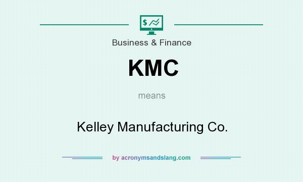 What does KMC mean? It stands for Kelley Manufacturing Co.