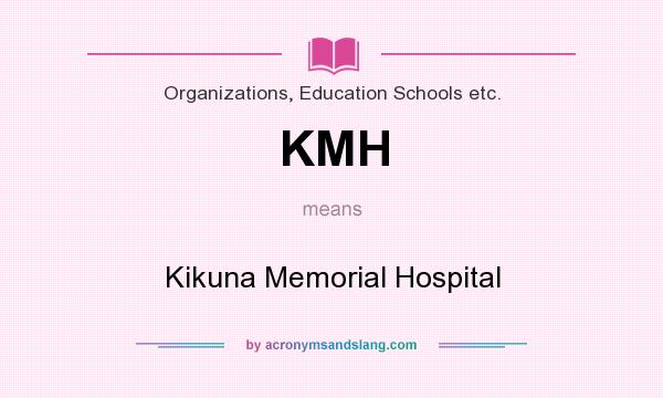 What does KMH mean? It stands for Kikuna Memorial Hospital