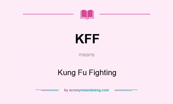 What does KFF mean? It stands for Kung Fu Fighting