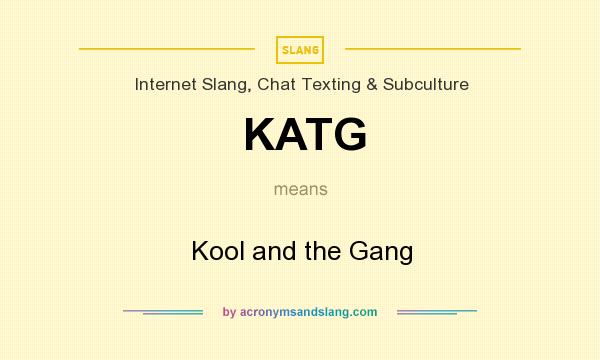 What does KATG mean? It stands for Kool and the Gang