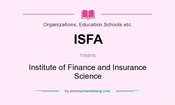 What does ISFA mean? It stands for Institute of Finance and Insurance Science