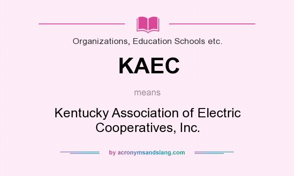 What does KAEC mean? It stands for Kentucky Association of Electric Cooperatives, Inc.