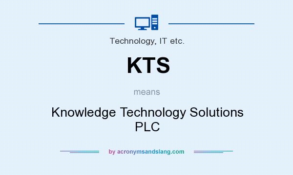 What does KTS mean? It stands for Knowledge Technology Solutions PLC