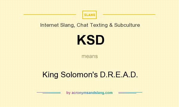 What does KSD mean? It stands for King Solomon`s D.R.E.A.D.