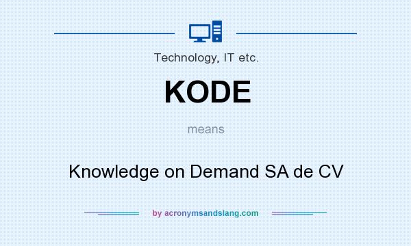 What does KODE mean? It stands for Knowledge on Demand SA de CV