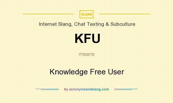 What does KFU mean? It stands for Knowledge Free User