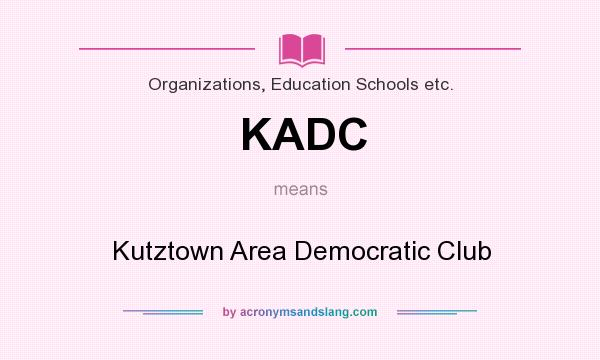What does KADC mean? It stands for Kutztown Area Democratic Club