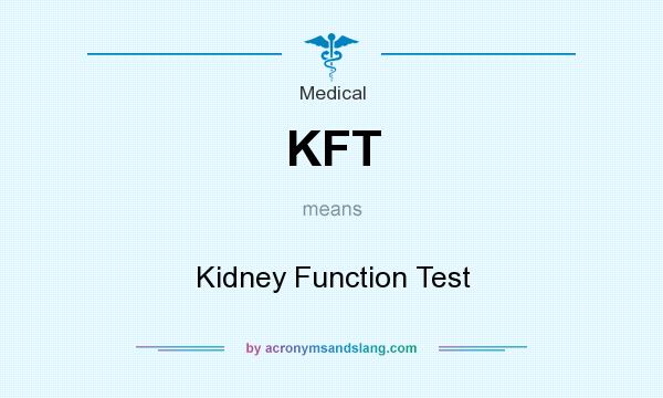 What does KFT mean? It stands for Kidney Function Test