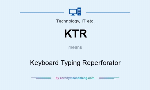 What does KTR mean? It stands for Keyboard Typing Reperforator