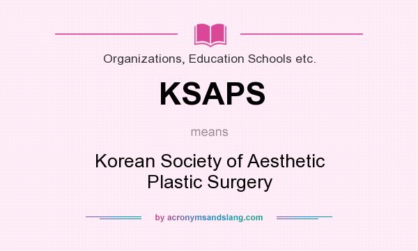 What does KSAPS mean? It stands for Korean Society of Aesthetic Plastic Surgery