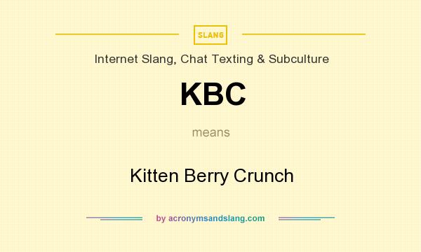 What does KBC mean? It stands for Kitten Berry Crunch