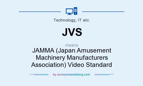 What does JVS mean? It stands for JAMMA (Japan Amusement Machinery Manufacturers Association) Video Standard