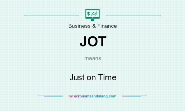 What does JOT mean? It stands for Just on Time