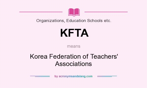 What does KFTA mean? It stands for Korea Federation of Teachers` Associations