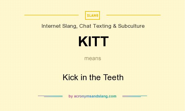 What does KITT mean? It stands for Kick in the Teeth
