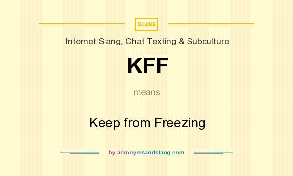 What does KFF mean? It stands for Keep from Freezing