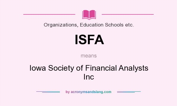 What does ISFA mean? It stands for Iowa Society of Financial Analysts Inc