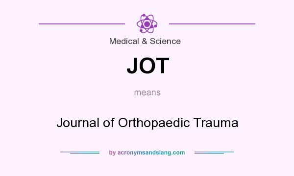 What does JOT mean? It stands for Journal of Orthopaedic Trauma